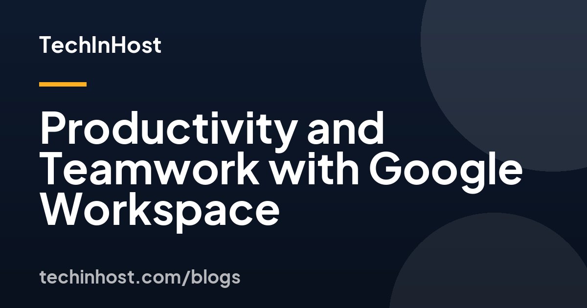 Productivity and Teamwork with Google Workspace